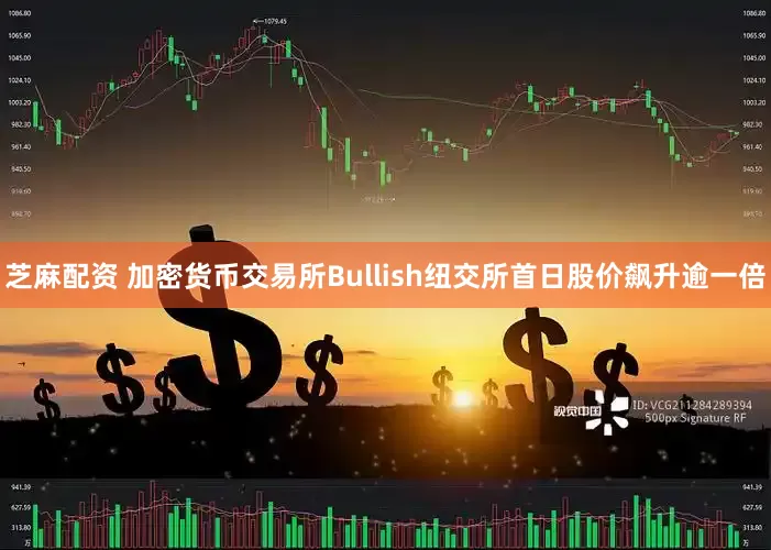 芝麻配资 加密货币交易所Bullish纽交所首日股价飙升逾一倍