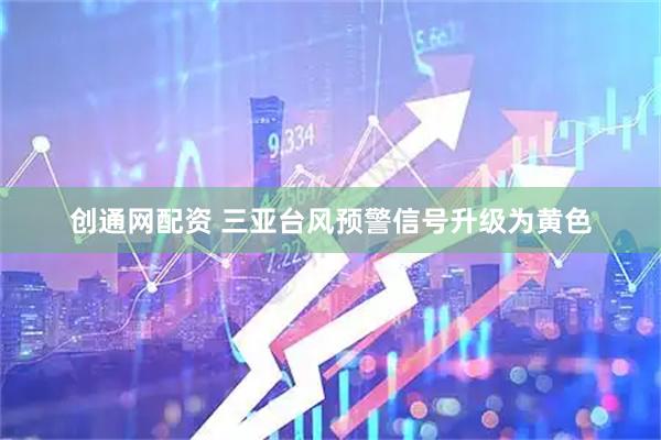 创通网配资 三亚台风预警信号升级为黄色