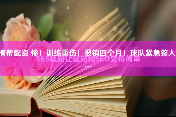 楠帮配资 惨！训练重伤！报销四个月！球队紧急签人....