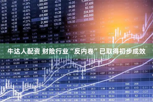 牛达人配资 财险行业“反内卷”已取得初步成效